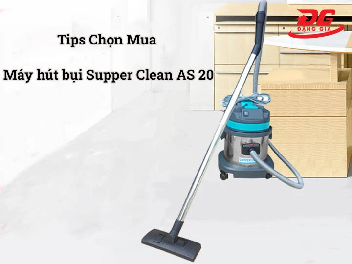 Chọn mua máy hút bụi công nghiệp Supper Clean AS 20