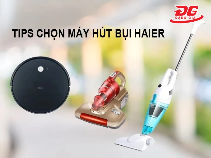tips chọn máy hút bụi Haier